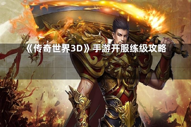 《传奇世界3D》手游开服练级攻略