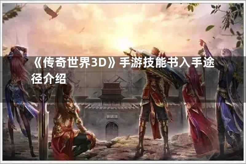 《传奇世界3D》手游技能书入手途径介绍