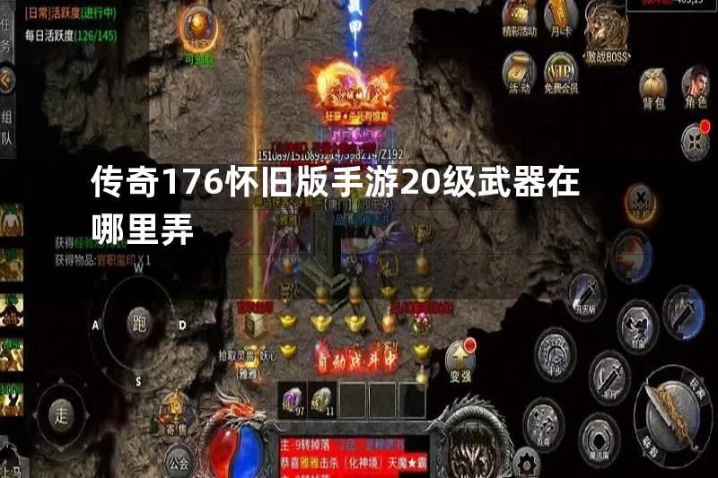 传奇176怀旧版手游20级武器在哪里弄