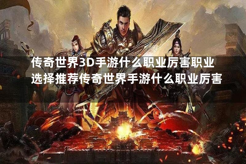 传奇世界3D手游什么职业厉害职业选择推荐传奇世界手游什么职业厉害