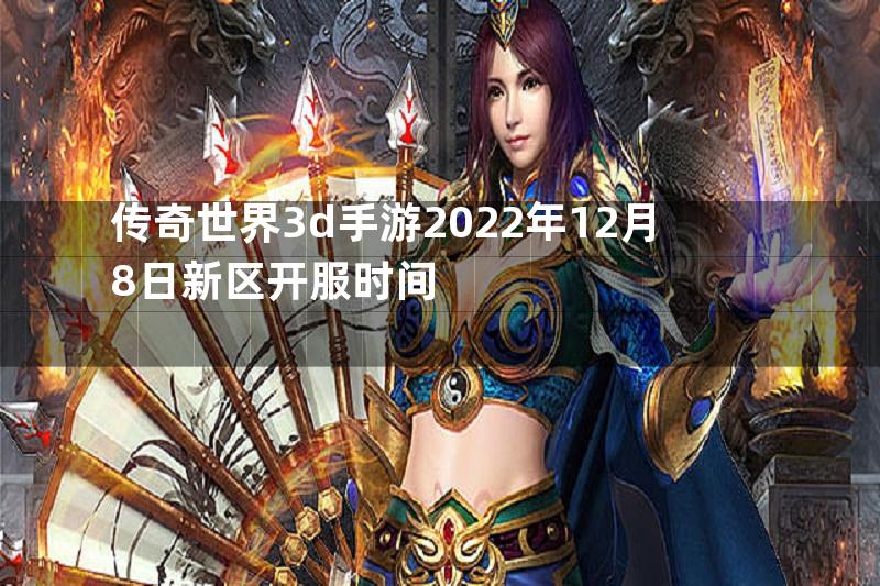 传奇世界3d手游2022年12月8日新区开服时间