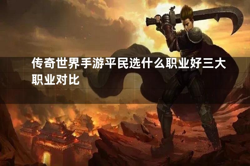 传奇世界手游平民选什么职业好三大职业对比