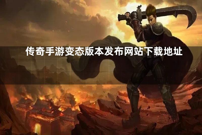 传奇手游变态版本发布网站下载地址