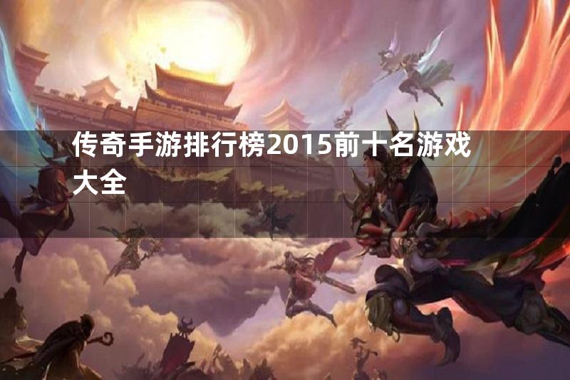 传奇手游排行榜2015前十名游戏大全