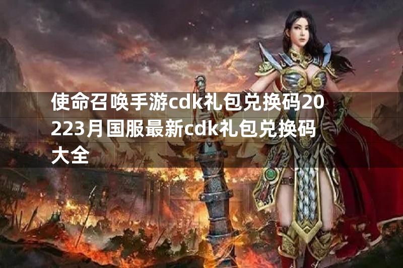 使命召唤手游cdk礼包兑换码20223月国服最新cdk礼包兑换码大全