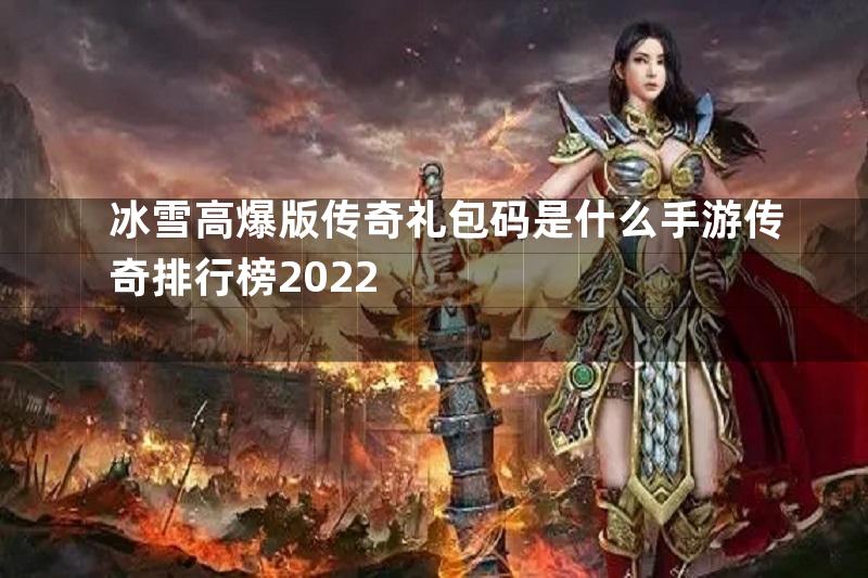 冰雪高爆版传奇礼包码是什么手游传奇排行榜2022