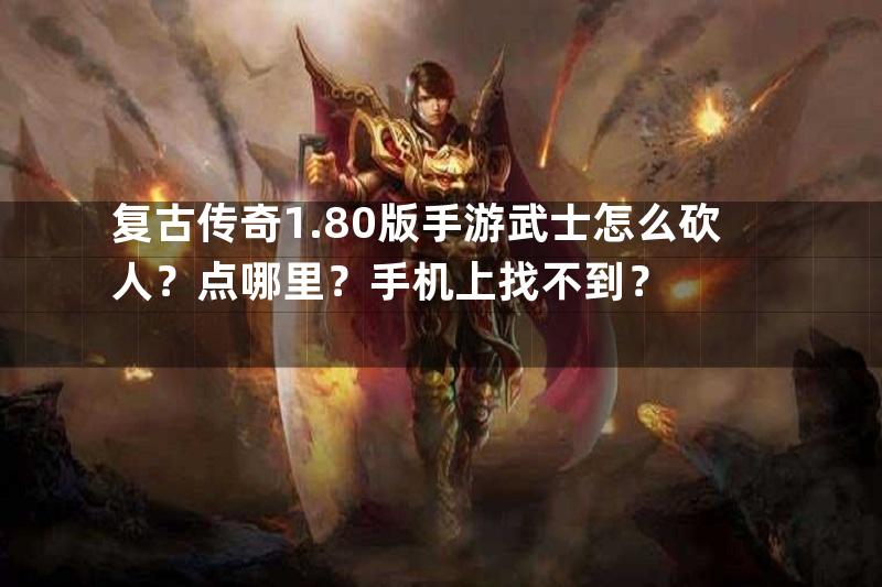 复古传奇1.80版手游武士怎么砍人？点哪里？手机上找不到？