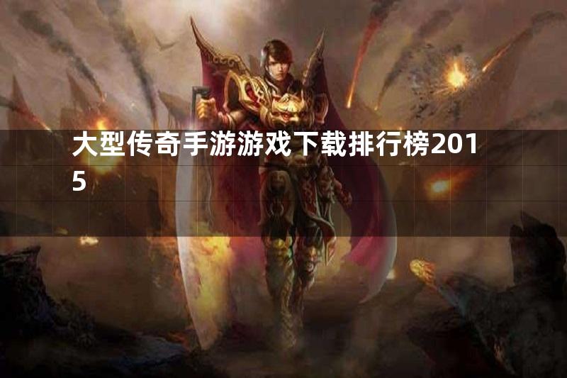 大型传奇手游游戏下载排行榜2015