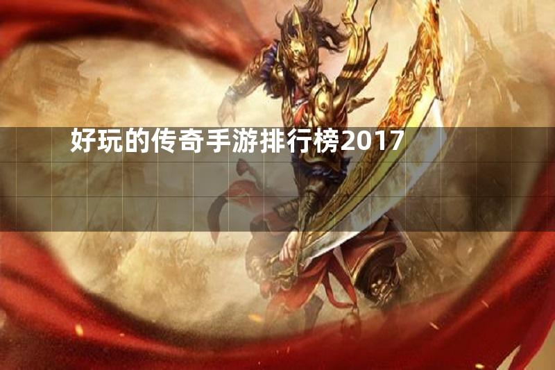 好玩的传奇手游排行榜2017