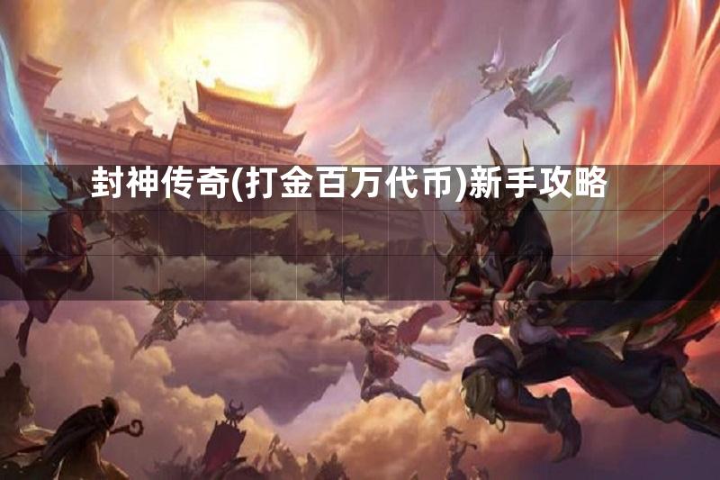 封神传奇(打金百万代币)新手攻略