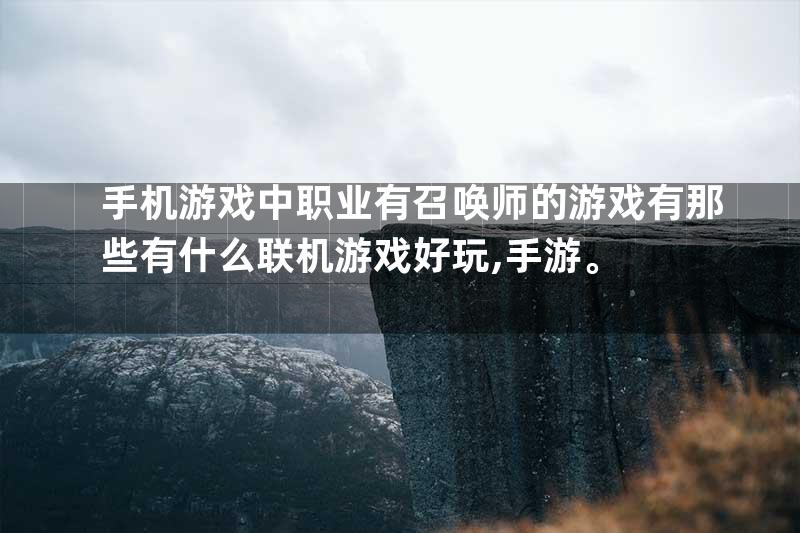 手机游戏中职业有召唤师的游戏有那些有什么联机游戏好玩,手游。