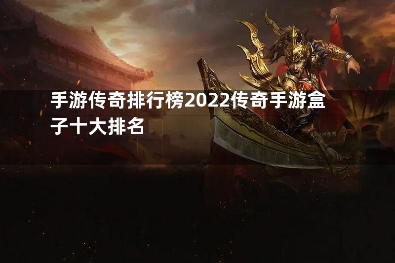 手游传奇排行榜2022传奇手游盒子十大排名