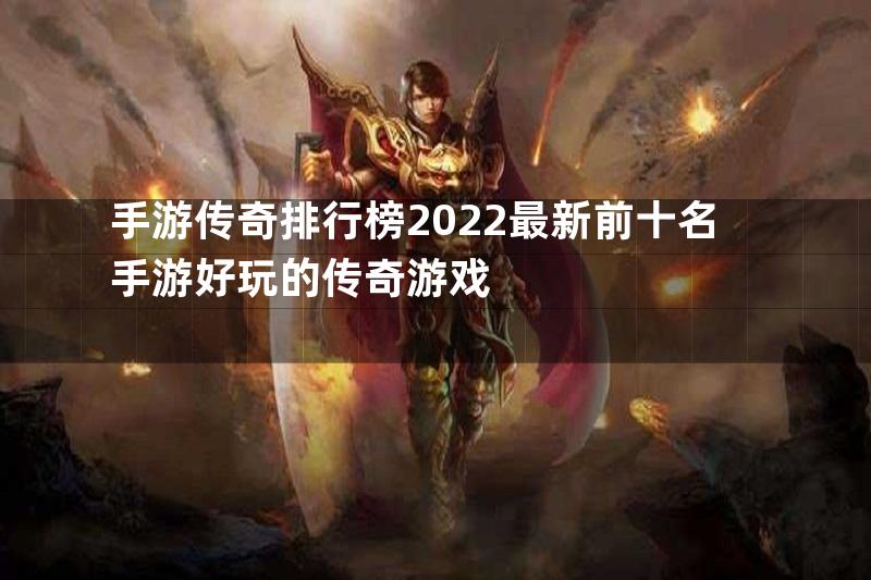 手游传奇排行榜2022最新前十名手游好玩的传奇游戏