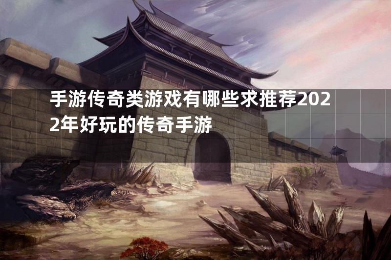 手游传奇类游戏有哪些求推荐2022年好玩的传奇手游