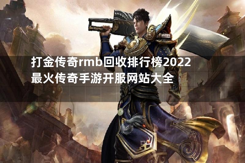 打金传奇rmb回收排行榜2022最火传奇手游开服网站大全