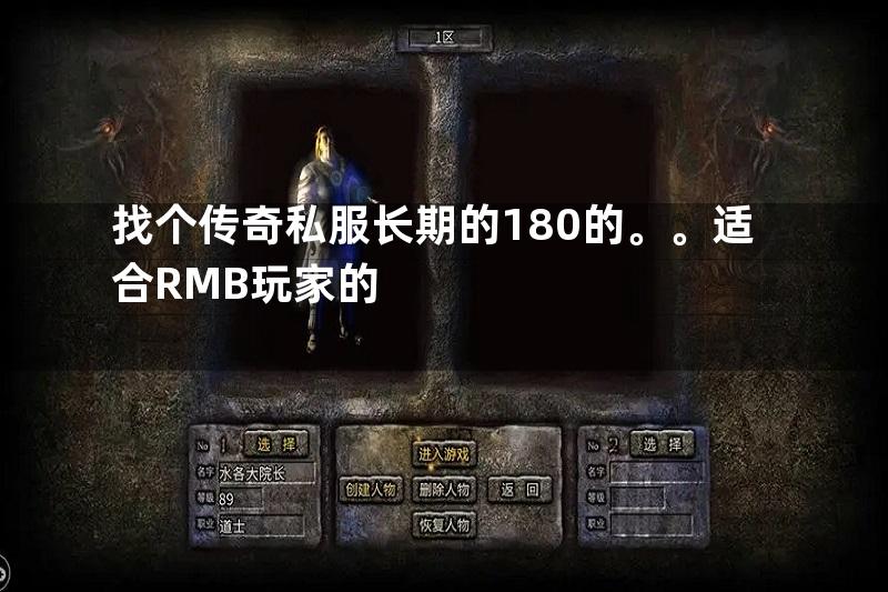 找个传奇私服长期的180的。。适合RMB玩家的