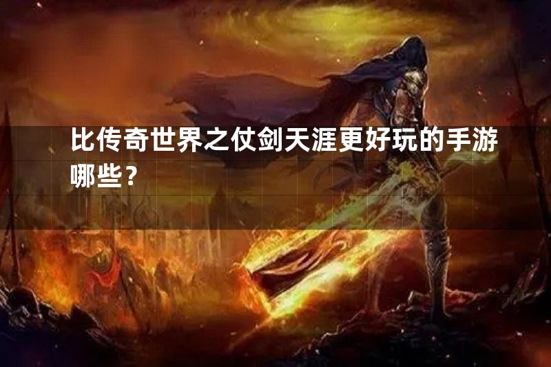 比传奇世界之仗剑天涯更好玩的手游哪些？