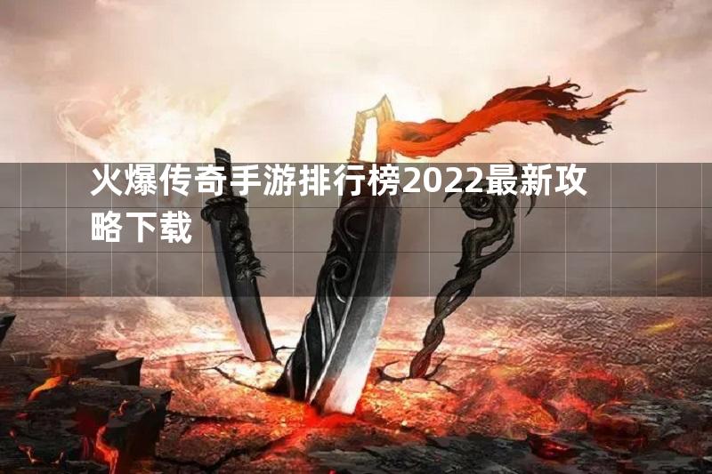 火爆传奇手游排行榜2022最新攻略下载