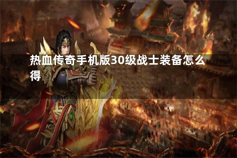 热血传奇手机版30级战士装备怎么得