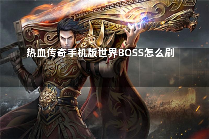 热血传奇手机版世界BOSS怎么刷