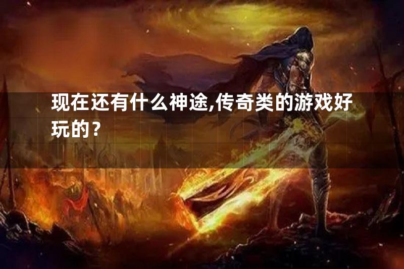 现在还有什么神途,传奇类的游戏好玩的？