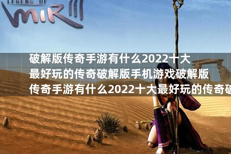 破解版传奇手游有什么2022十大最好玩的传奇破解版手机游戏破解版传奇手游有什么2022十大最好玩的传奇破解版手机游戏