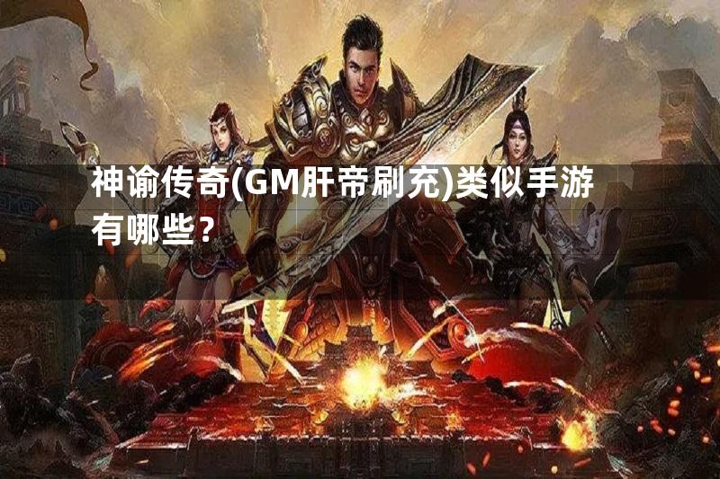 神谕传奇(GM肝帝刷充)类似手游有哪些？