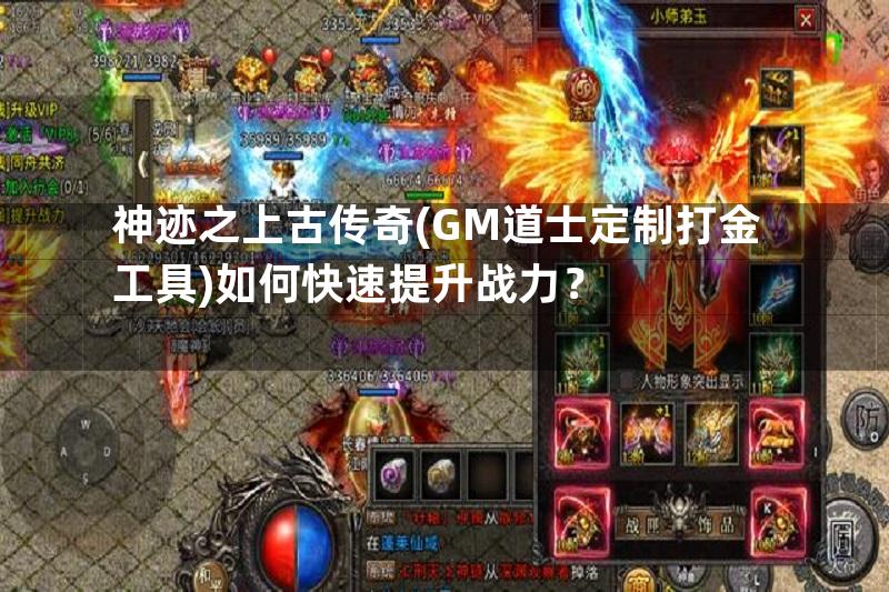 神迹之上古传奇(GM道士定制打金工具)如何快速提升战力？