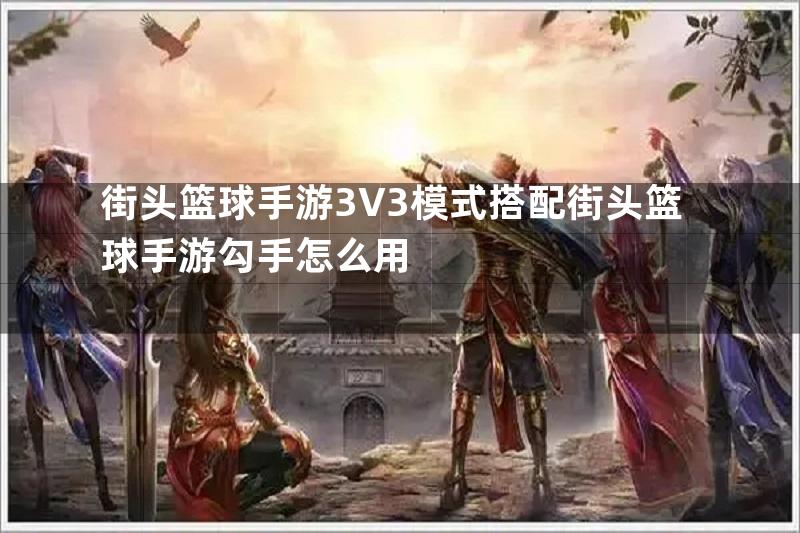 街头篮球手游3V3模式搭配街头篮球手游勾手怎么用